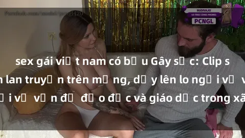 sex gái việt nam có bầu Gây sốc: Clip sex mẹ con Việt Nam lan truyền trên mạng, dấy lên lo ngại về vấn đề đạo đức và giáo dục trong xã hội hiện nay.